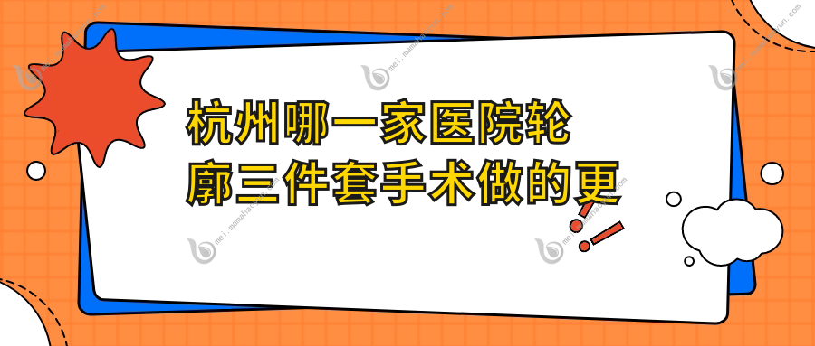 杭州哪一家医院轮廓三件套手术做的更好？
