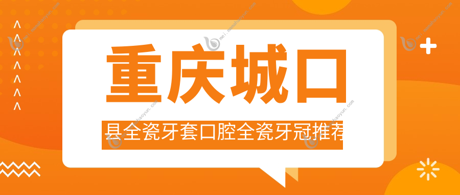 重庆城口县全瓷牙套口腔全瓷牙冠推荐