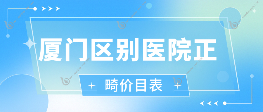 厦门区别医院正畸价目表
