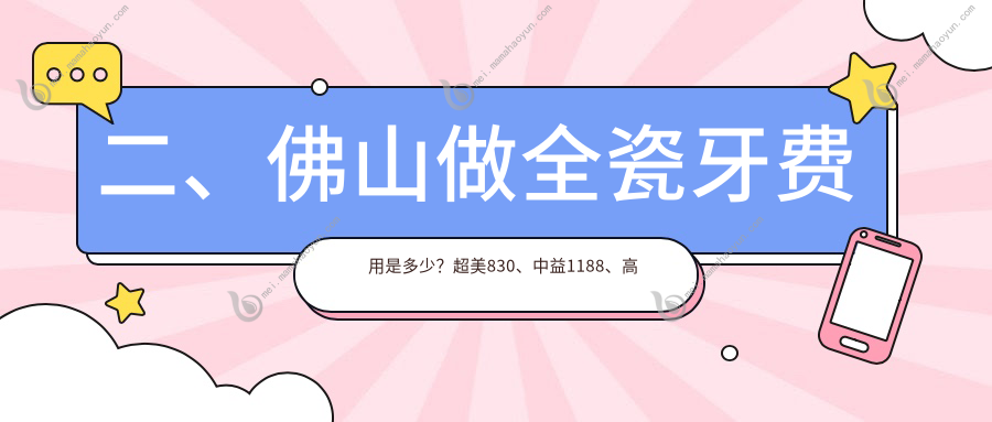 二、佛山做全瓷牙费用是多少？超美830、中益1188、高淑芳1198