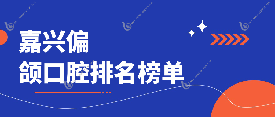 嘉兴偏颌口腔排名榜单