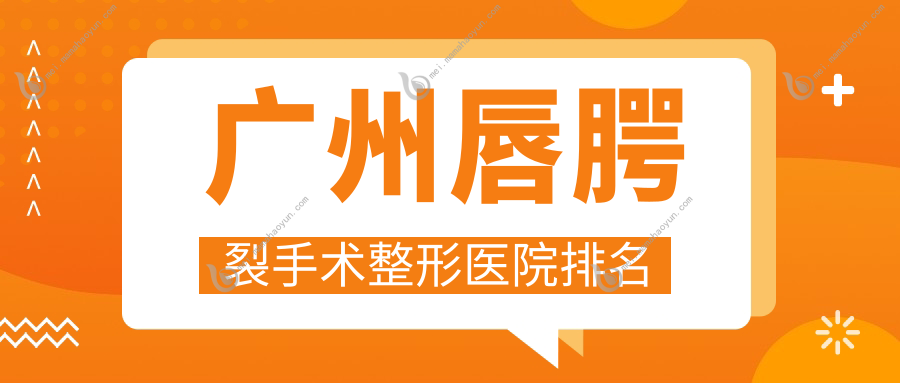 广州唇腭裂手术整形医院排名