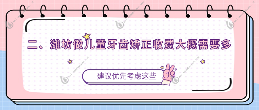 二、潍坊做儿童牙齿矫正收费大概需要多少钱？贝恩6669/夏召华5399/世家6760