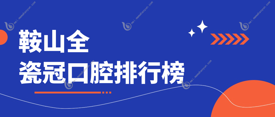 鞍山全瓷冠口腔排行榜