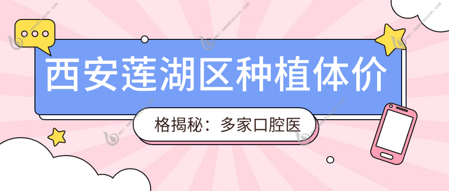 西安莲湖区种植体价格揭秘：多家口腔医院报价对比，含米兰柏羽医美等10家