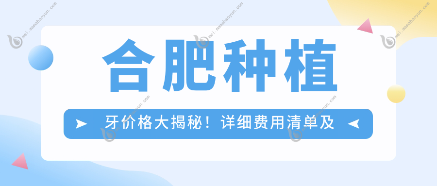 合肥种植牙价格大揭秘！详细费用清单及医院地址一网打尽