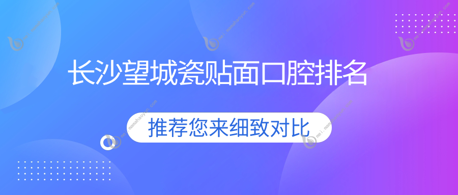 长沙望城瓷贴面口腔排名