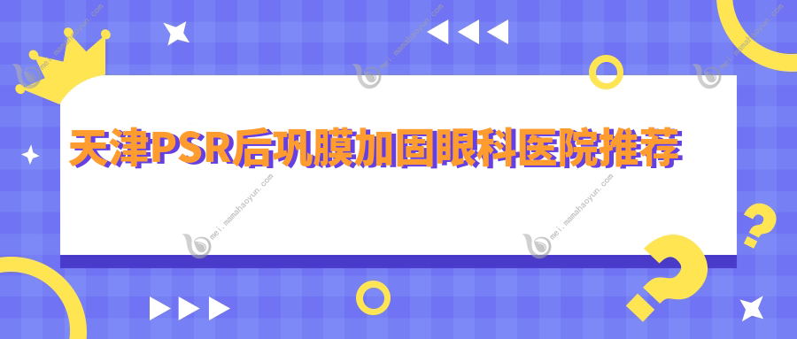 天津PSR后巩膜加固眼科医院推荐