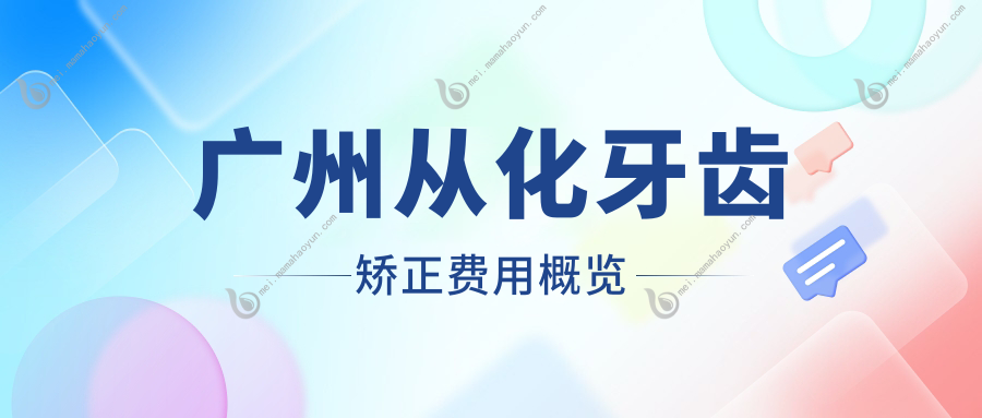广州从化牙齿矫正费用概览