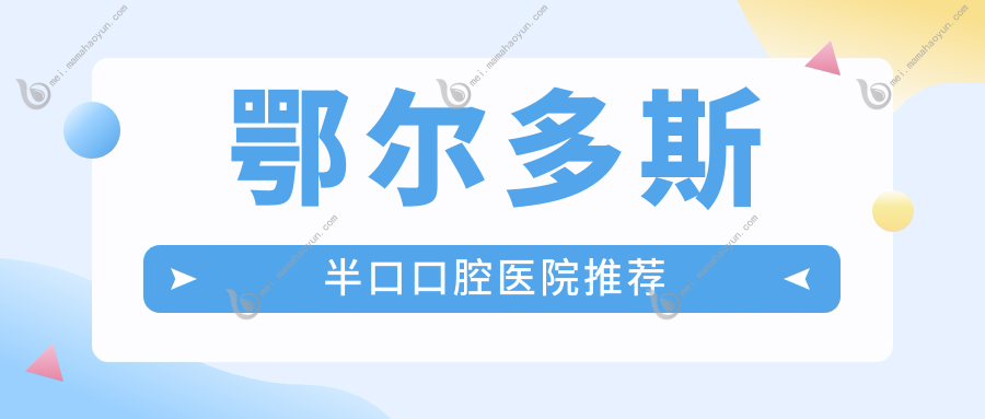 鄂尔多斯半口口腔医院推荐