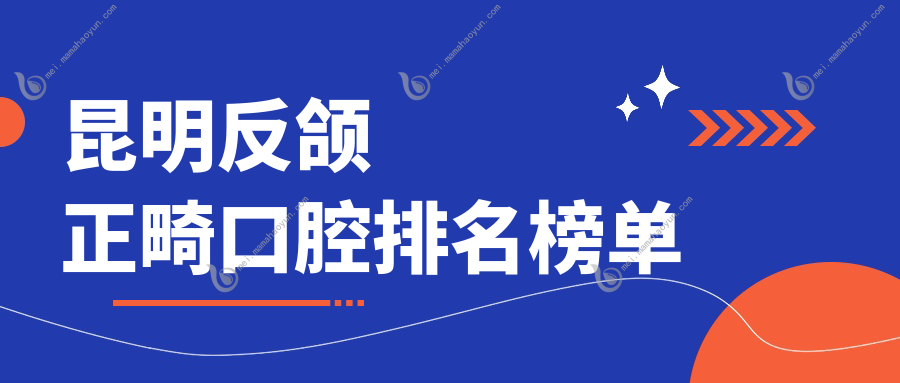 昆明反颌正畸口腔排名榜单