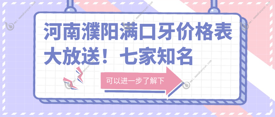 河南濮阳满口牙价格表大放送！七家知名口腔机构一网打尽