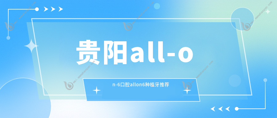 贵阳all-on-6口腔allon6种植牙推荐