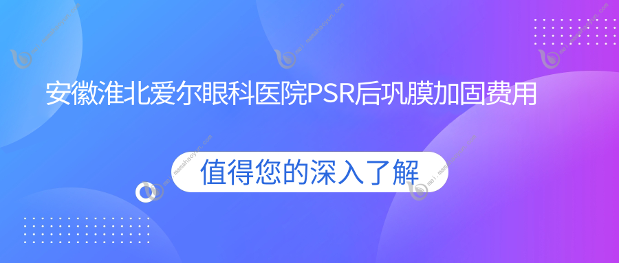安徽淮北爱尔眼科医院PSR后巩膜加固费用明细，价格表抢先看！