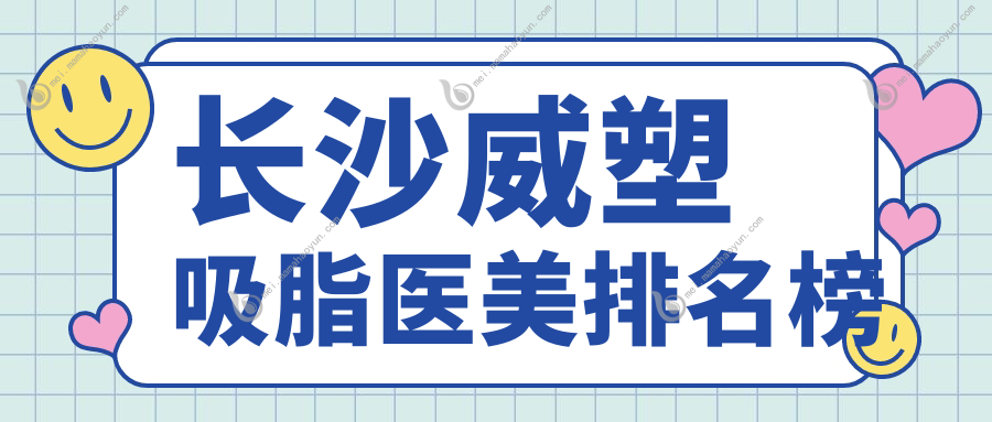 长沙威塑吸脂医美排名榜
