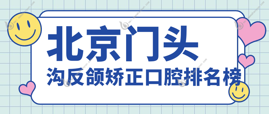 北京门头沟反颌矫正口腔排名榜