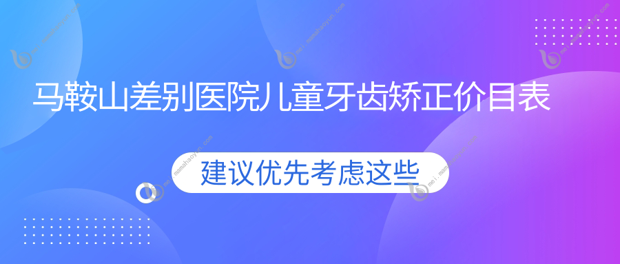 马鞍山差别医院儿童牙齿矫正价目表
