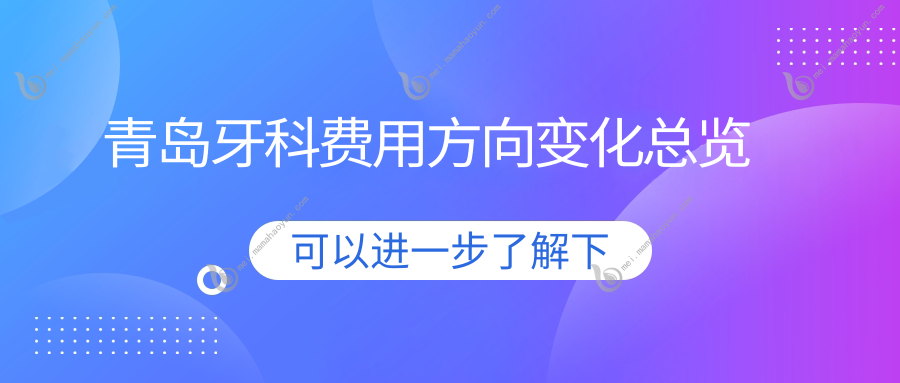青岛牙科费用方向变化总览