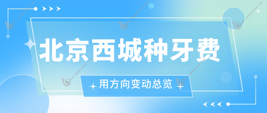 北京西城种牙费用方向变动总览