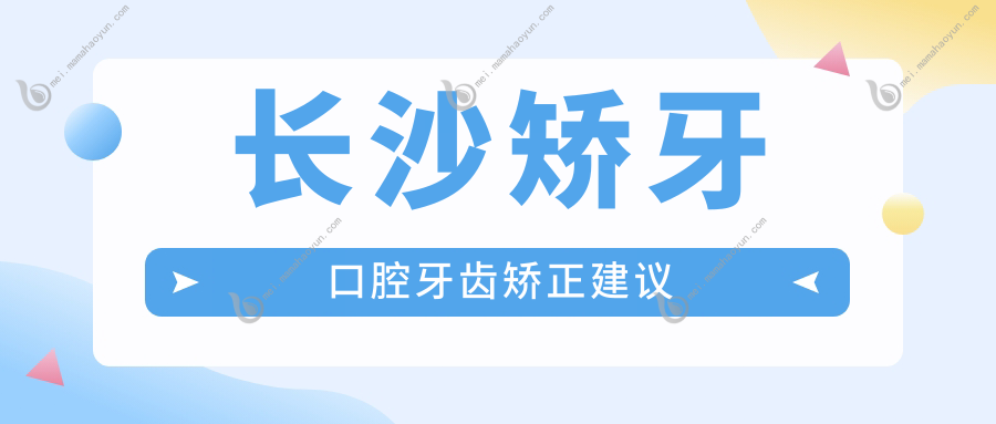 长沙矫牙口腔牙齿矫正建议