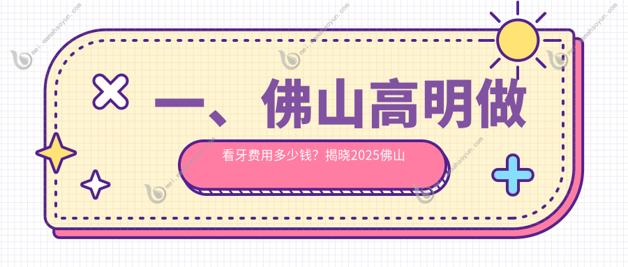 一、佛山高明做看牙费用多少钱？揭晓2025佛山高明看牙价格表