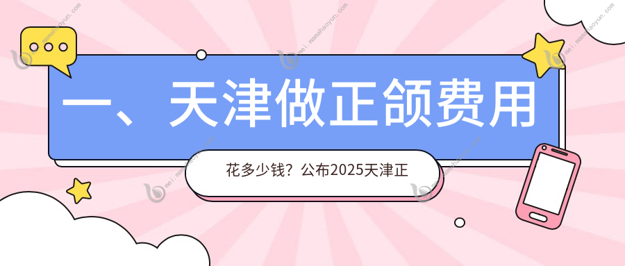一、天津做正颌费用花多少钱？公布2025天津正颌价目单