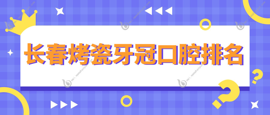 长春烤瓷牙冠口腔排名
