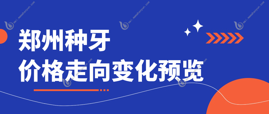 郑州种牙价格走向变化预览