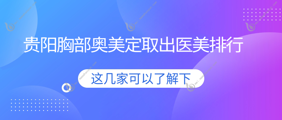 贵阳胸部奥美定取出医美排行
