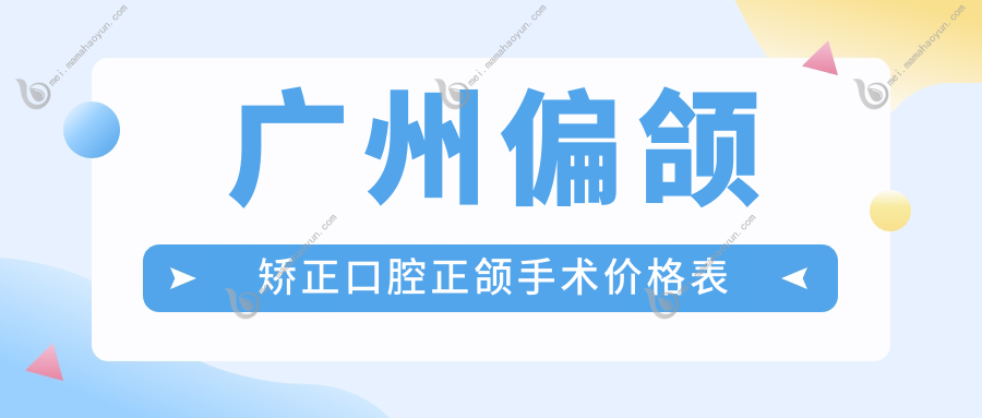 广州偏颌矫正口腔正颌手术价格表