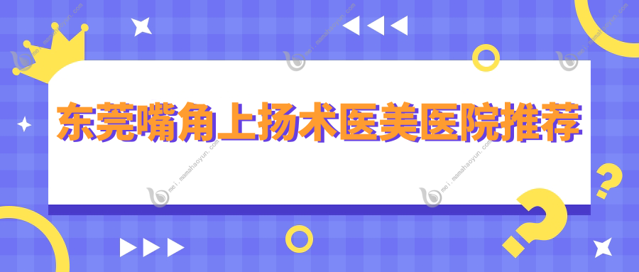 东莞嘴角上扬术医美医院推荐