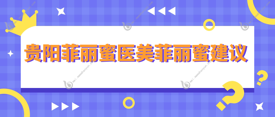 贵阳菲丽蜜医美菲丽蜜建议