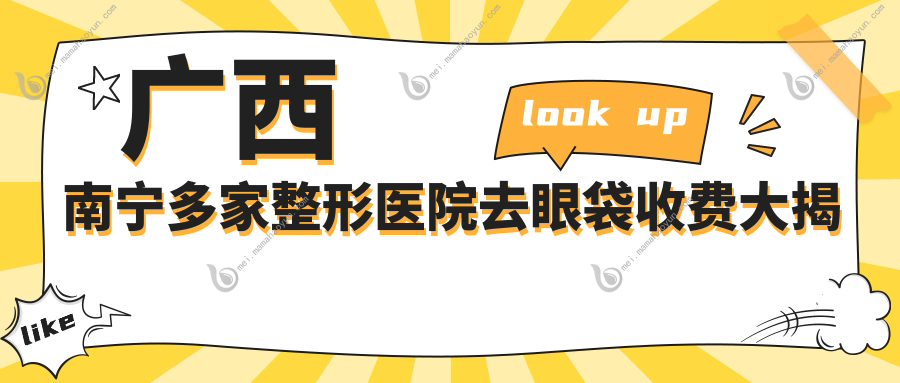 广西南宁多家整形医院去眼袋收费大揭秘：华美、熠美等10家机构价格对比