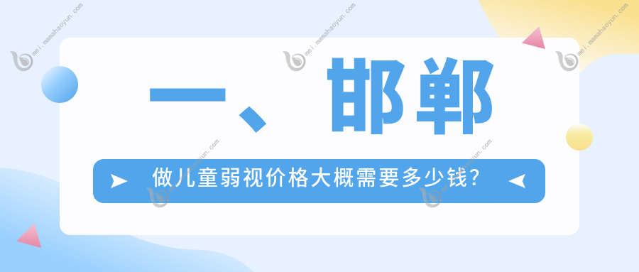一、邯郸做儿童弱视价格大概需要多少钱？发布2025邯郸儿童弱视价格表