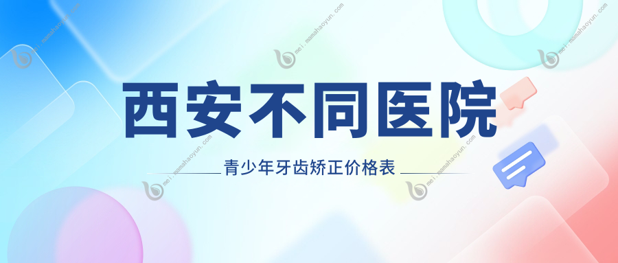 西安不同医院青少年牙齿矫正价格表