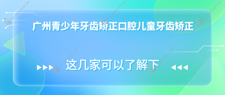 广州青少年牙齿矫正口腔儿童牙齿矫正推荐