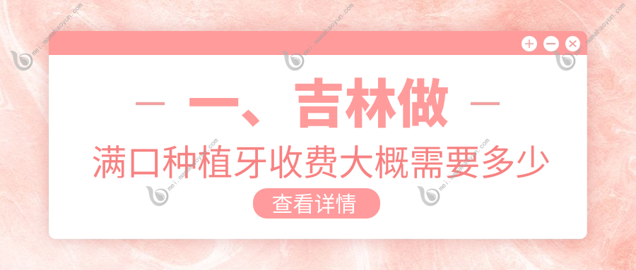 一、吉林做满口种植牙收费大概需要多少钱？揭秘2025吉林满口种植牙价目表