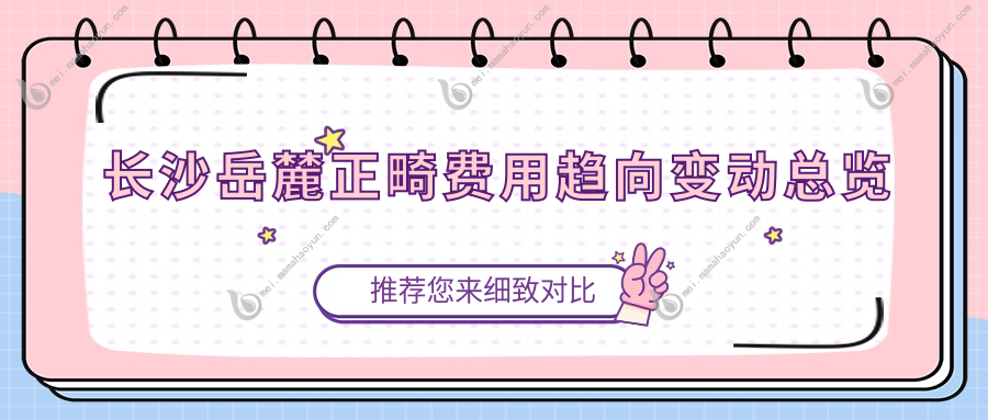 长沙岳麓正畸费用趋向变动总览