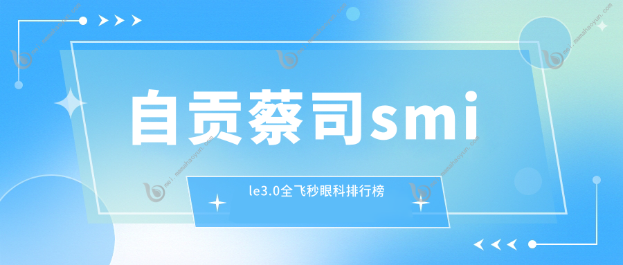 自贡蔡司smile3.0全飞秒眼科排行榜
