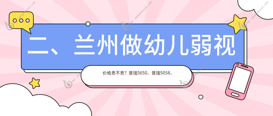 二、兰州做幼儿弱视价格贵不贵？普瑞5650、普瑞5058、华厦眼科4998