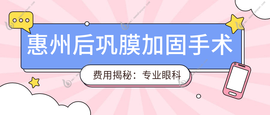 惠州后巩膜加固手术费用揭秘：专业眼科服务，收费标准约6000元