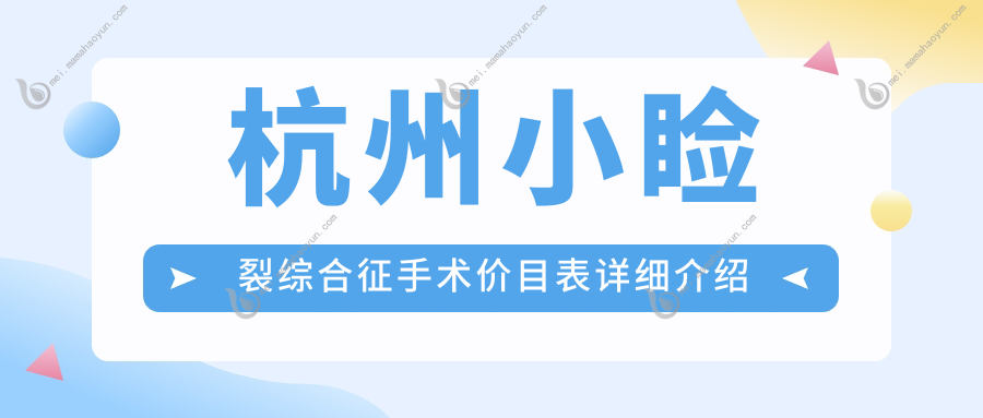 杭州小睑裂综合征手术价目表详细介绍