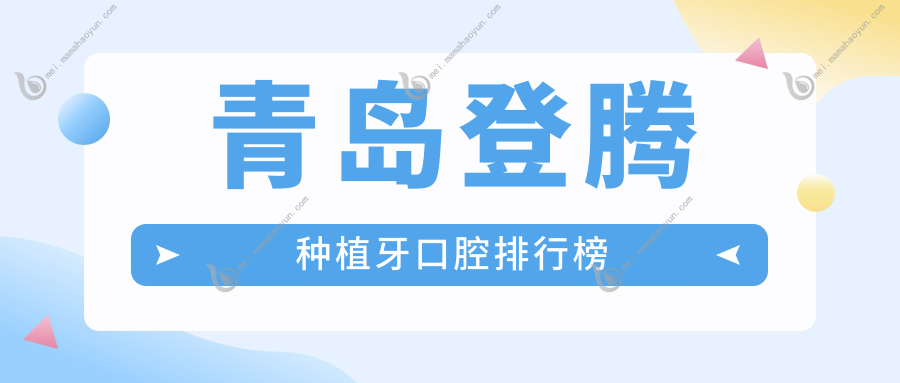 青岛登腾种植牙口腔排行榜