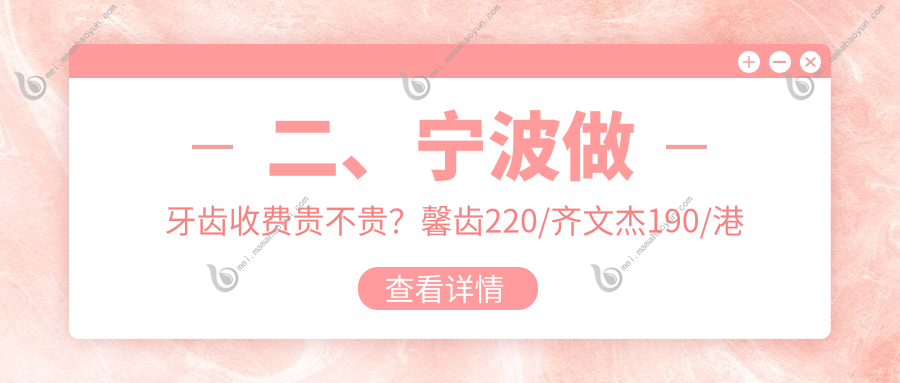 二、宁波做牙齿收费贵不贵？馨齿220/齐文杰190/港城170