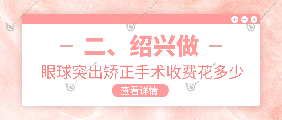 二、绍兴做眼球突出矫正手术收费花多少钱？爱尔眼科9090/9460/6868