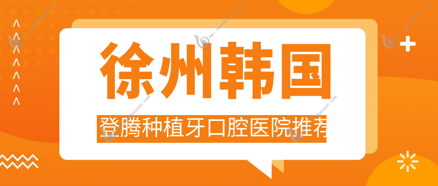 徐州韩国登腾种植牙口腔医院推荐