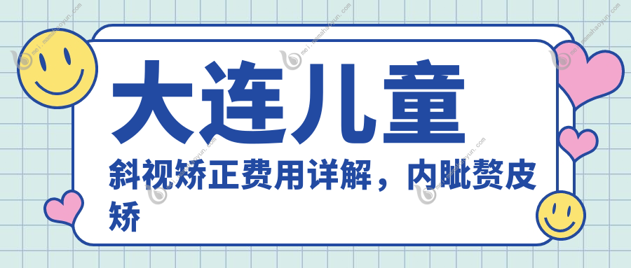 大连儿童斜视矫正费用详解，内眦赘皮矫正一并解析收费标准