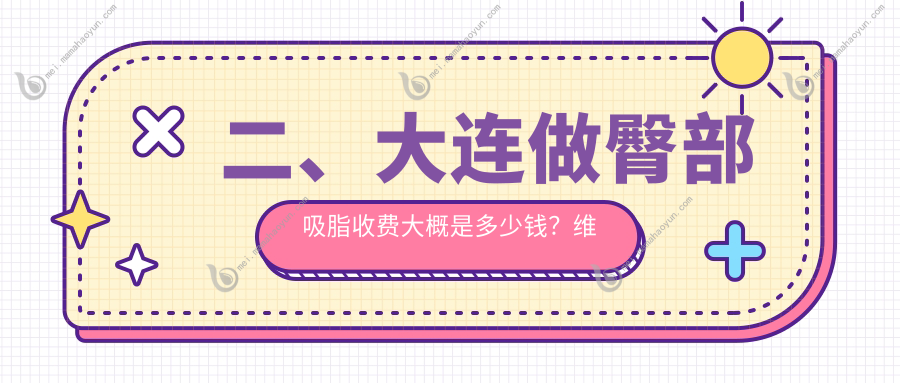 二、大连做臀部吸脂收费大概是多少钱？维恩4480、未莱5780、美天5760