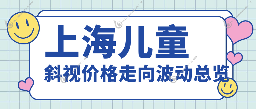 上海儿童斜视价格走向波动总览