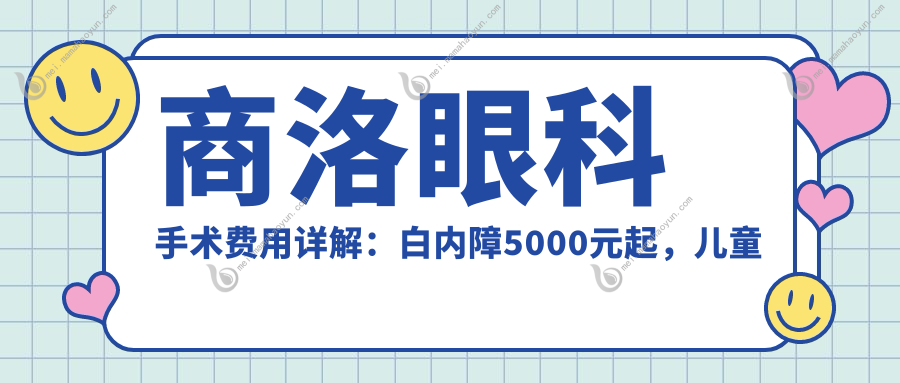商洛眼科手术费用详解：白内障5000元起，儿童近视2000元，晶体仅1000元